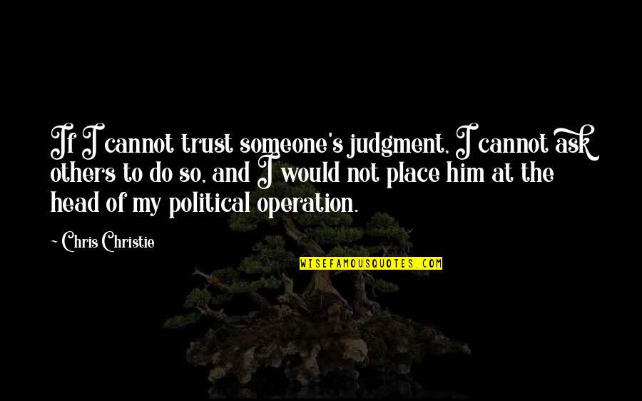 Operation&rdquo Quotes By Chris Christie: If I cannot trust someone's judgment, I cannot