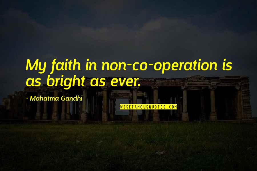 Operation&rdquo Quotes By Mahatma Gandhi: My faith in non-co-operation is as bright as