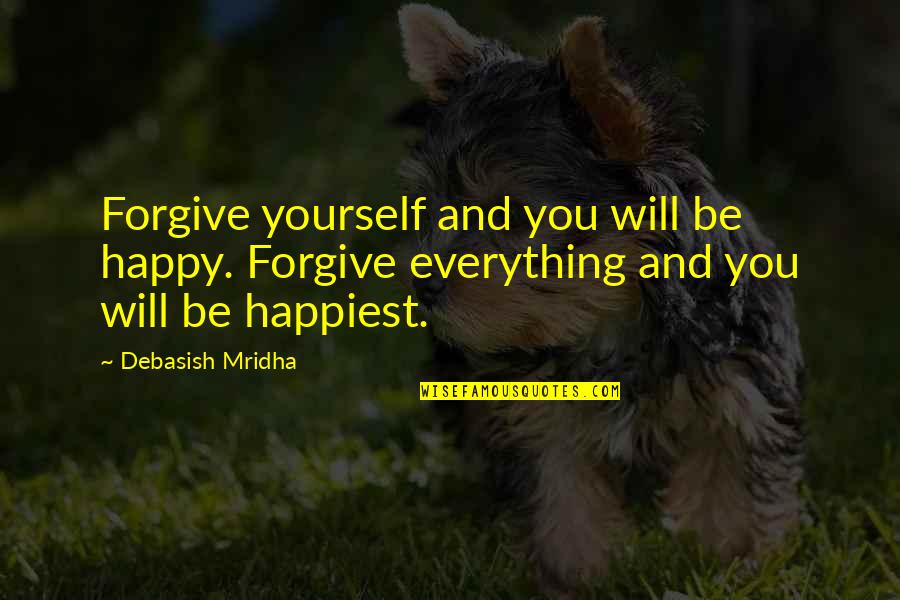 Operators Quotes By Debasish Mridha: Forgive yourself and you will be happy. Forgive