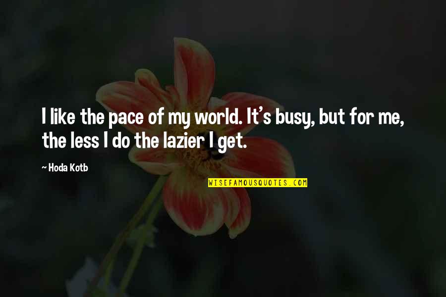 Ophion 786 Quotes By Hoda Kotb: I like the pace of my world. It's