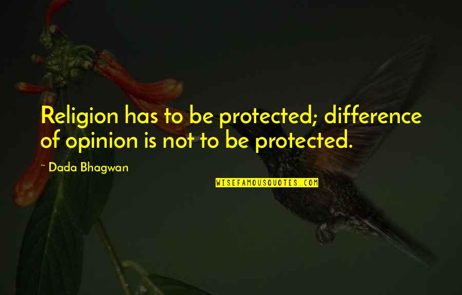 Opinion Quotes Quotes By Dada Bhagwan: Religion has to be protected; difference of opinion