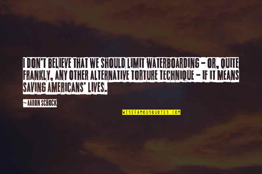 Oplevert Quotes By Aaron Schock: I don't believe that we should limit waterboarding