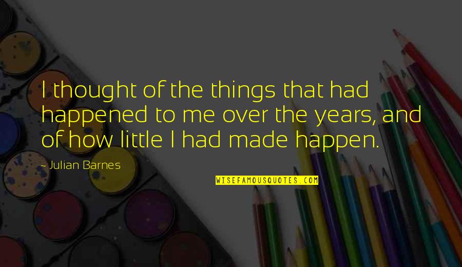 Oporto Quotes By Julian Barnes: I thought of the things that had happened