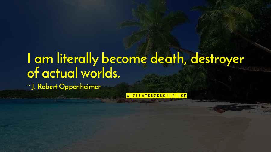 Oppenheimer Quotes By J. Robert Oppenheimer: I am literally become death, destroyer of actual