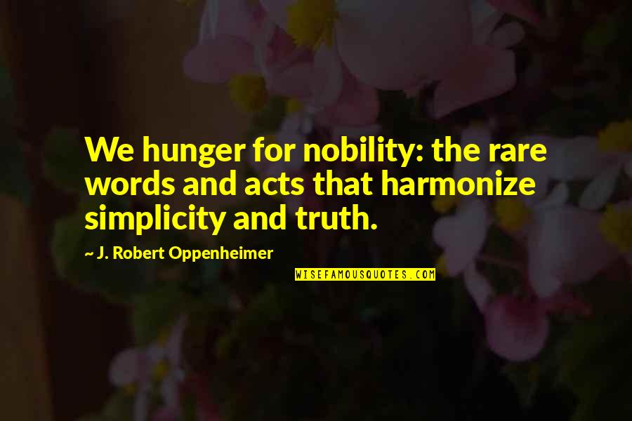 Oppenheimer Quotes By J. Robert Oppenheimer: We hunger for nobility: the rare words and