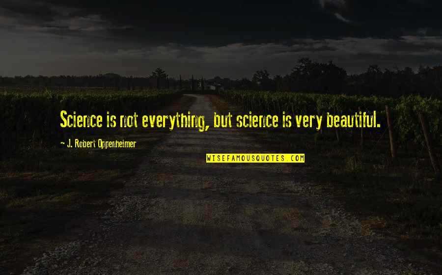 Oppenheimer Quotes By J. Robert Oppenheimer: Science is not everything, but science is very