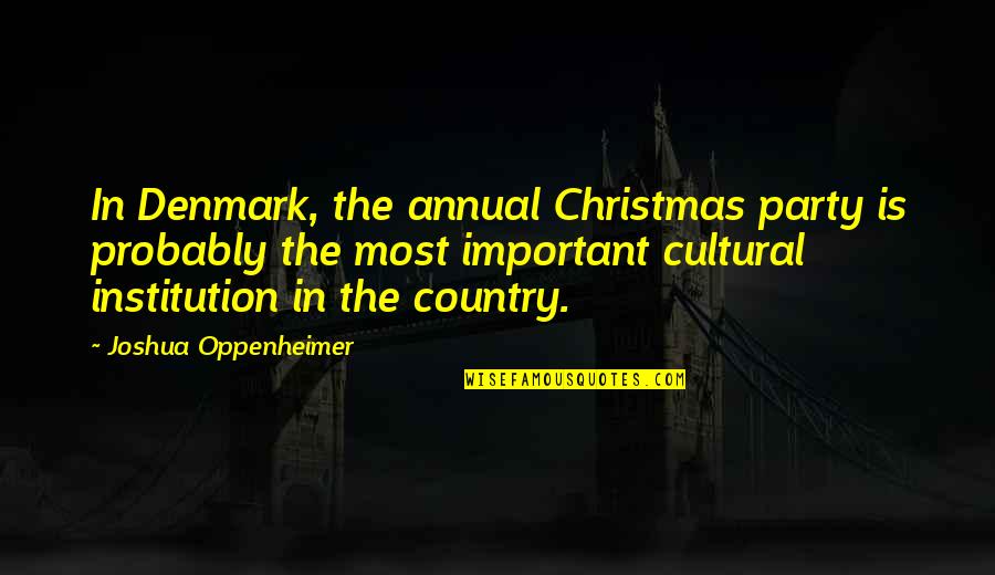 Oppenheimer Quotes By Joshua Oppenheimer: In Denmark, the annual Christmas party is probably