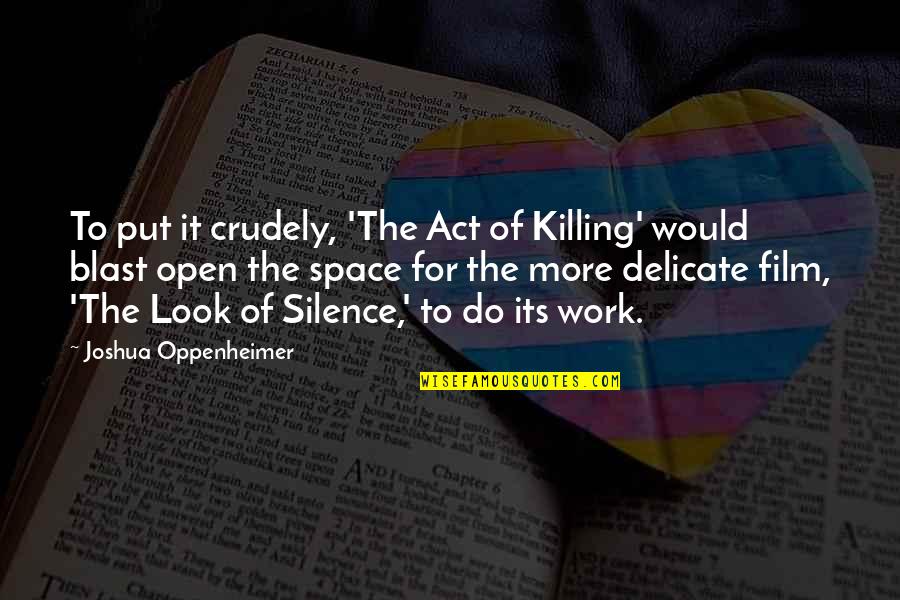 Oppenheimer Quotes By Joshua Oppenheimer: To put it crudely, 'The Act of Killing'