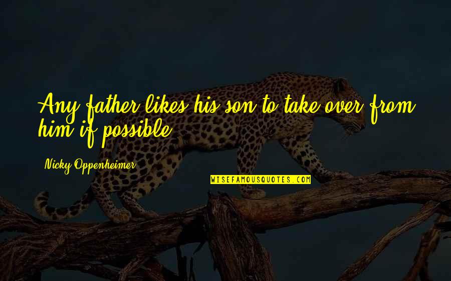 Oppenheimer Quotes By Nicky Oppenheimer: Any father likes his son to take over