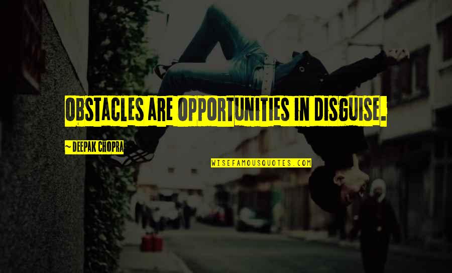 Opportunities And Obstacles Quotes By Deepak Chopra: Obstacles are Opportunities in disguise.