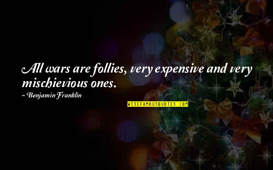 Opportunities And Possibilities Quotes By Benjamin Franklin: All wars are follies, very expensive and very