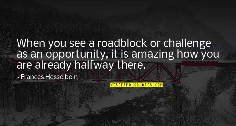 Opportunity And Challenge Quotes By Frances Hesselbein: When you see a roadblock or challenge as