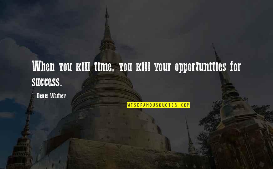 Opportunity For Success Quotes By Denis Waitley: When you kill time, you kill your opportunities