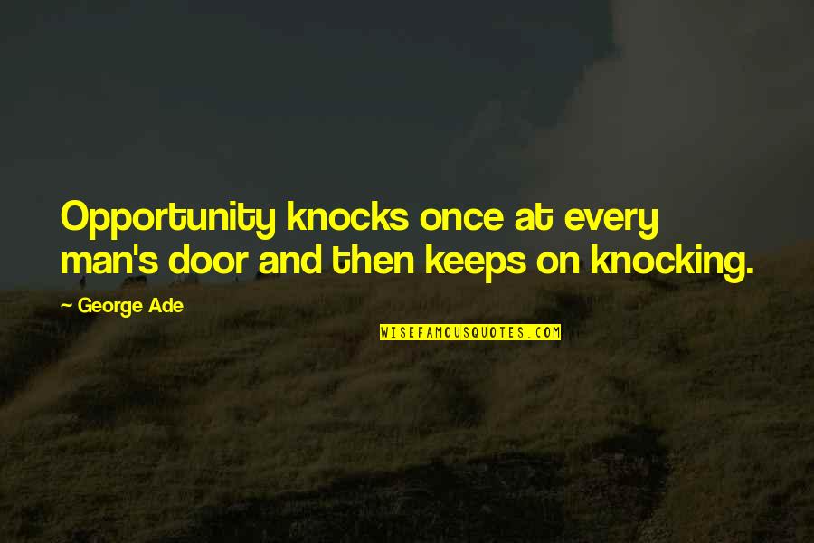 Opportunity Knocks Once Quotes By George Ade: Opportunity knocks once at every man's door and