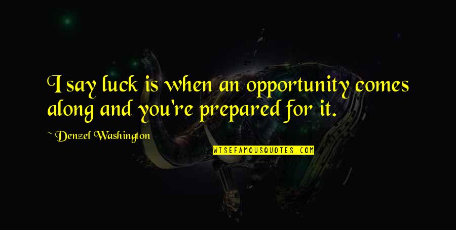 Opportunity Prepared Quotes By Denzel Washington: I say luck is when an opportunity comes