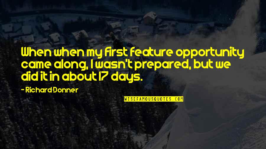 Opportunity Prepared Quotes By Richard Donner: When when my first feature opportunity came along,