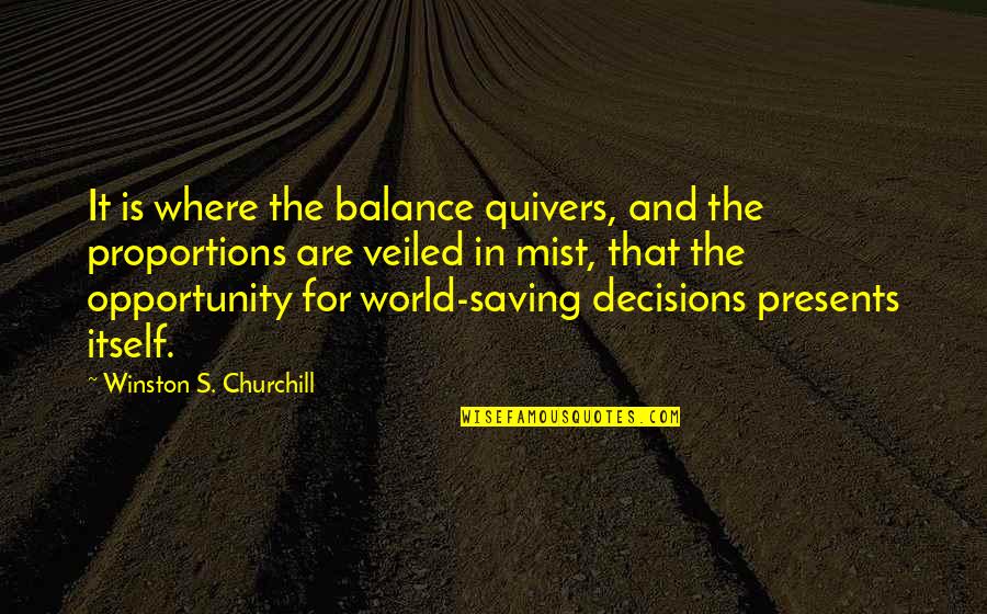 Opportunity Presents Itself Quotes By Winston S. Churchill: It is where the balance quivers, and the