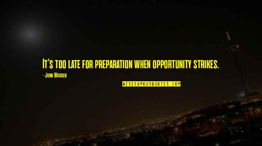 Opportunity Strikes Quotes By John Wooden: It's too late for preparation when opportunity strikes.