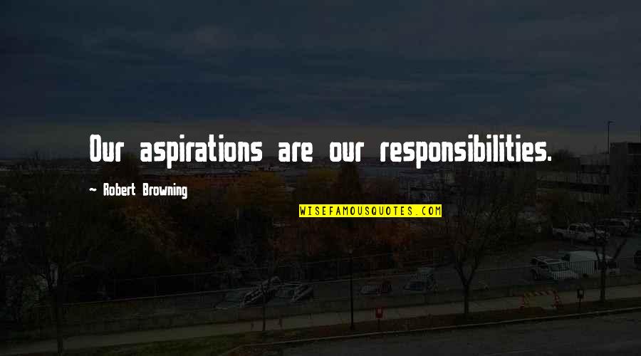 Opposition Armentrout Quotes By Robert Browning: Our aspirations are our responsibilities.