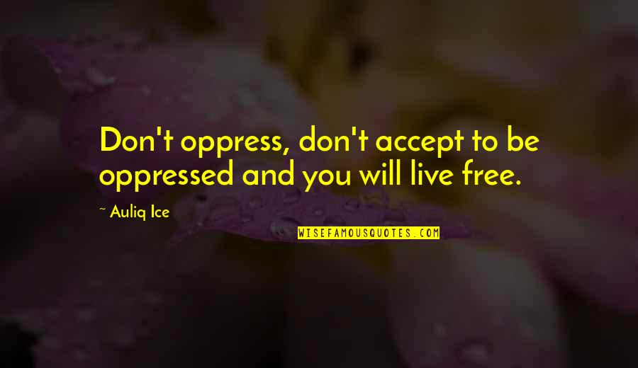 Oppression Oppressed Quotes By Auliq Ice: Don't oppress, don't accept to be oppressed and