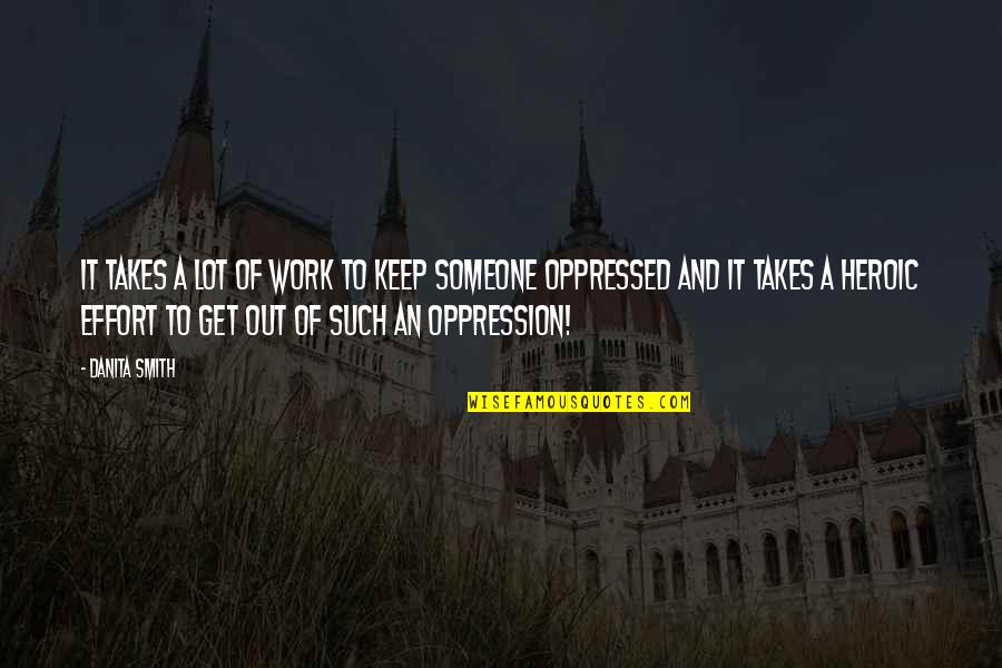 Oppression Oppressed Quotes By Danita Smith: It takes a lot of work to keep