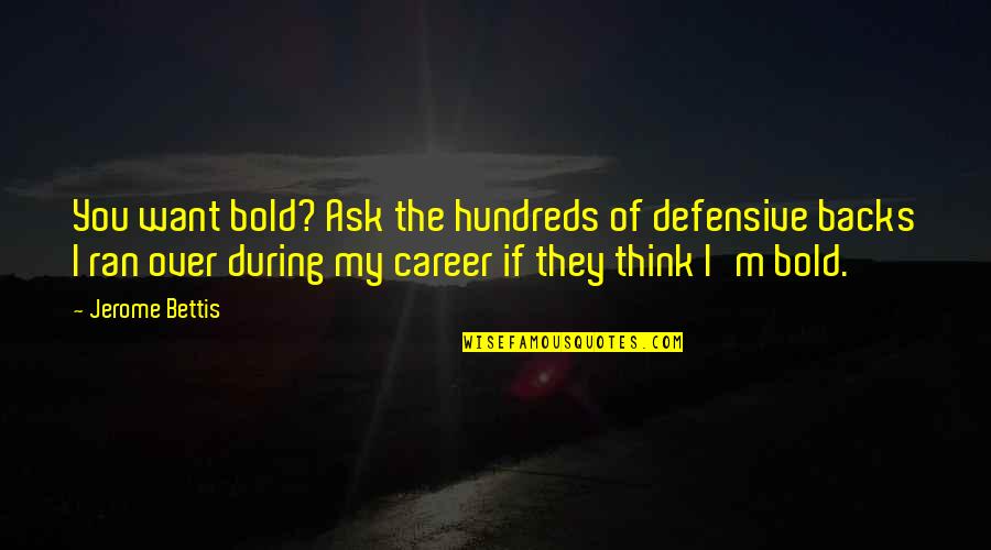 Oppsal Skole Quotes By Jerome Bettis: You want bold? Ask the hundreds of defensive