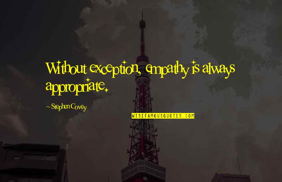 Optera Quotes By Stephen Covey: Without exception, empathy is always appropriate.