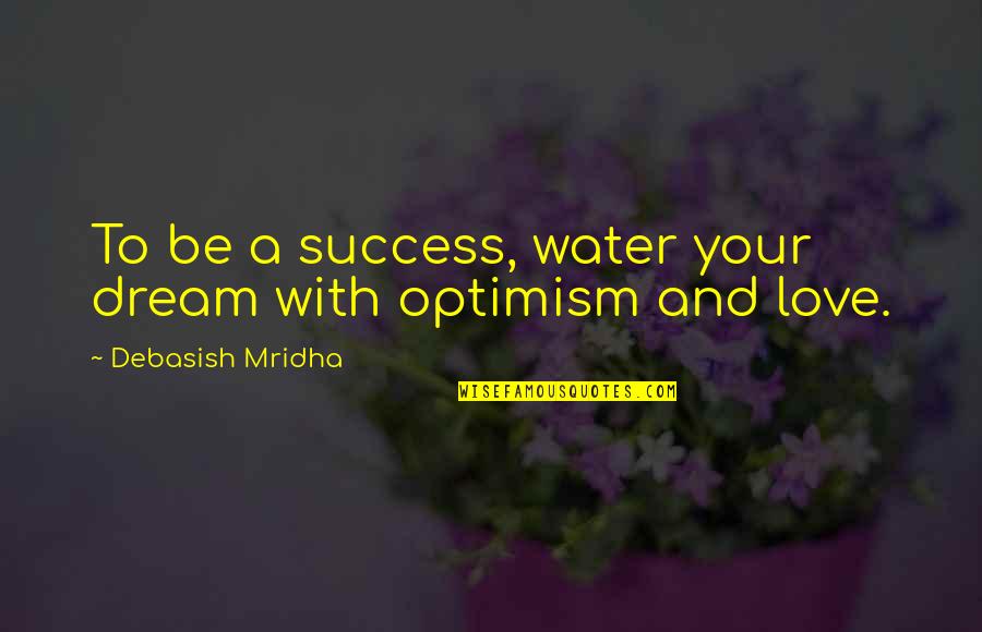 Optimism And Hope Quotes By Debasish Mridha: To be a success, water your dream with