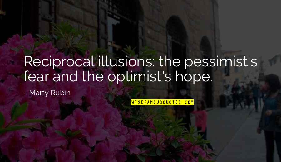 Optimism And Hope Quotes By Marty Rubin: Reciprocal illusions: the pessimist's fear and the optimist's