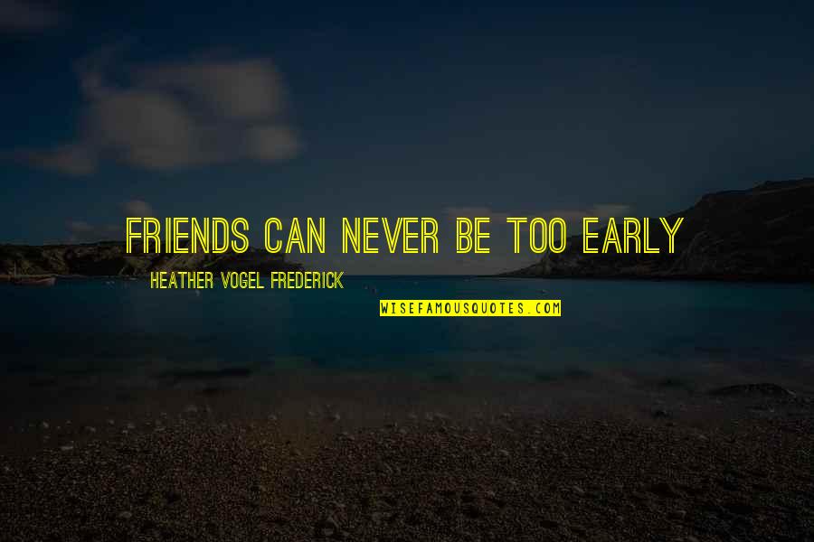 Optiserum Quotes By Heather Vogel Frederick: Friends can never be too early