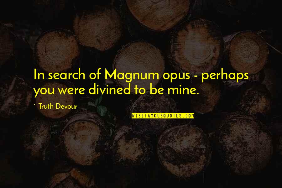 Opus Magnum Quotes By Truth Devour: In search of Magnum opus - perhaps you