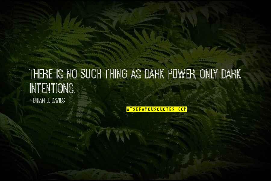 Opus Quotes By Brian J. Davies: There is no such thing as dark power,