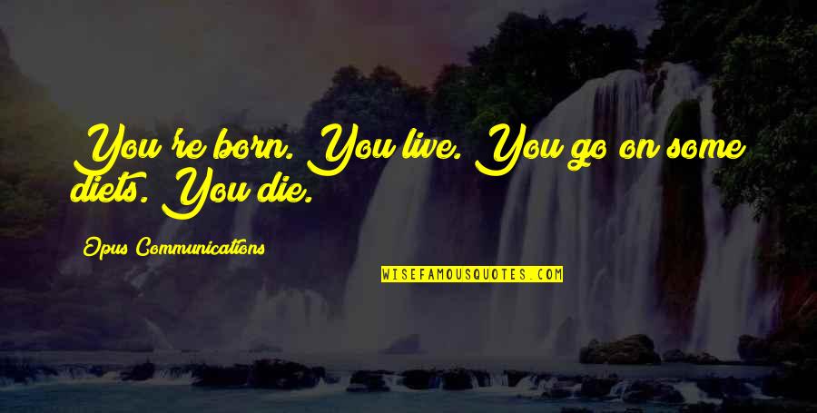 Opus Quotes By Opus Communications: You're born. You live. You go on some