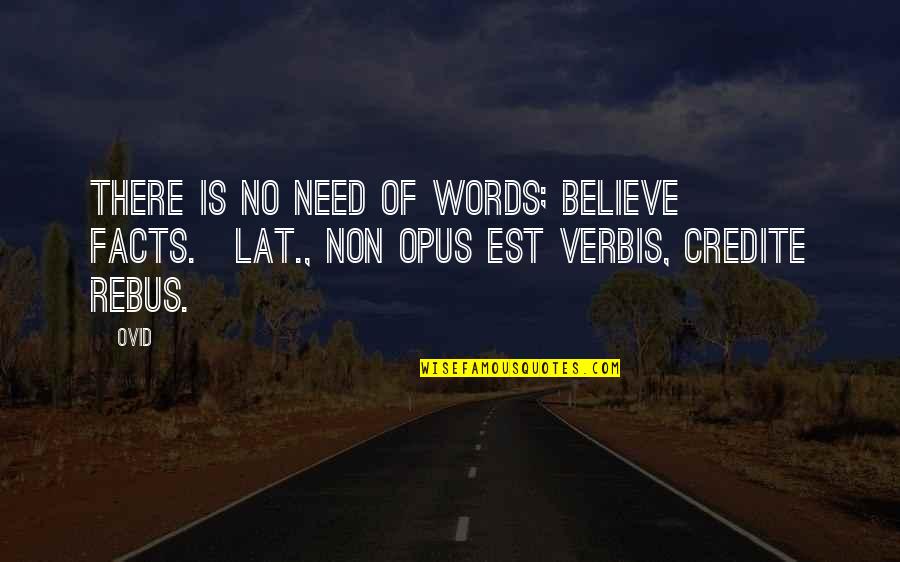 Opus Quotes By Ovid: There is no need of words; believe facts.[Lat.,