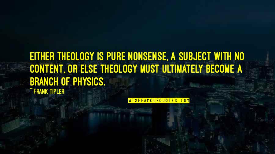 Or Else Quotes By Frank Tipler: Either theology is pure nonsense, a subject with