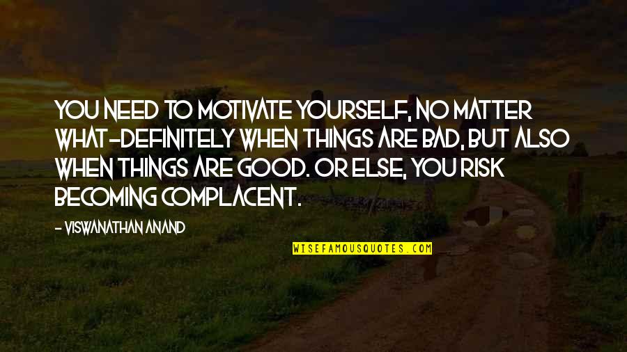 Or Else Quotes By Viswanathan Anand: You need to motivate yourself, no matter what-definitely