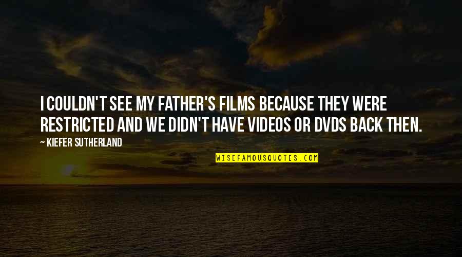 Or Father Quotes By Kiefer Sutherland: I couldn't see my father's films because they