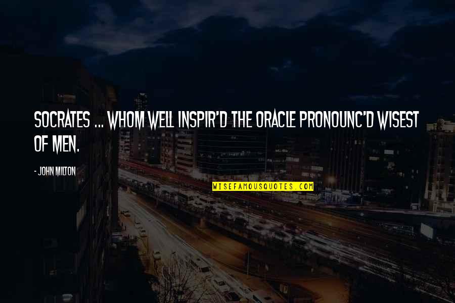 Oracle Quotes By John Milton: Socrates ... Whom well inspir'd the oracle pronounc'd