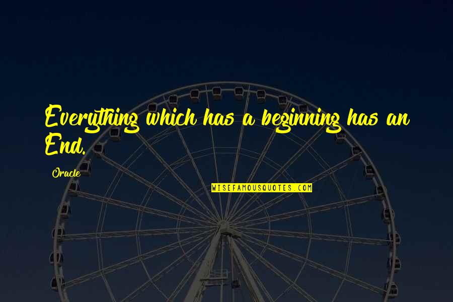 Oracle Quotes By Oracle: Everything which has a beginning has an End.