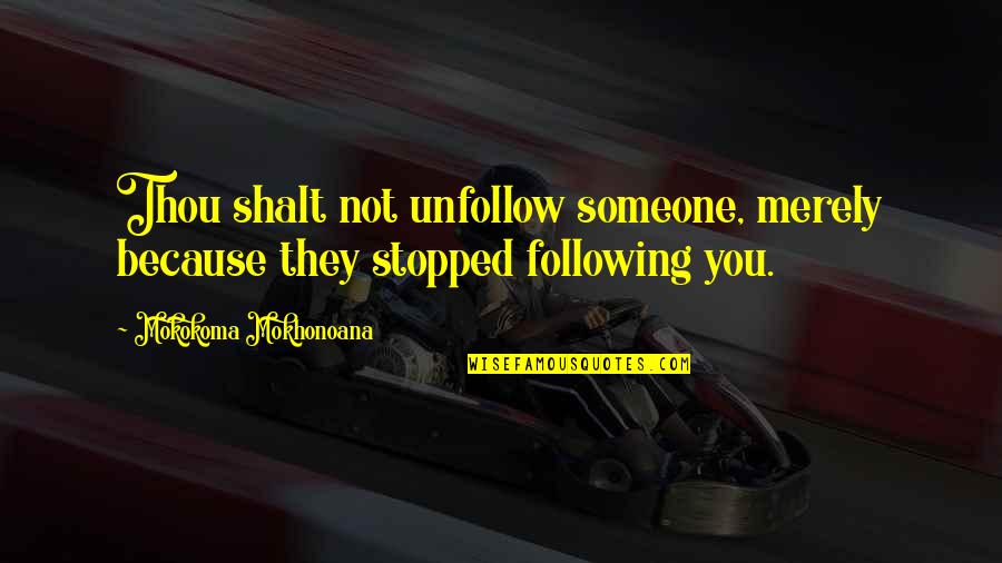 Oracolo Quotes By Mokokoma Mokhonoana: Thou shalt not unfollow someone, merely because they