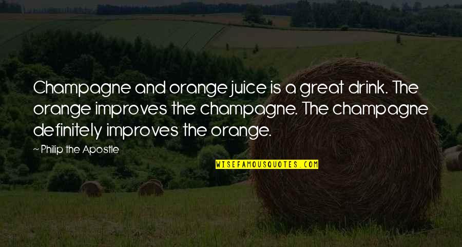 Orange Drink Quotes By Philip The Apostle: Champagne and orange juice is a great drink.