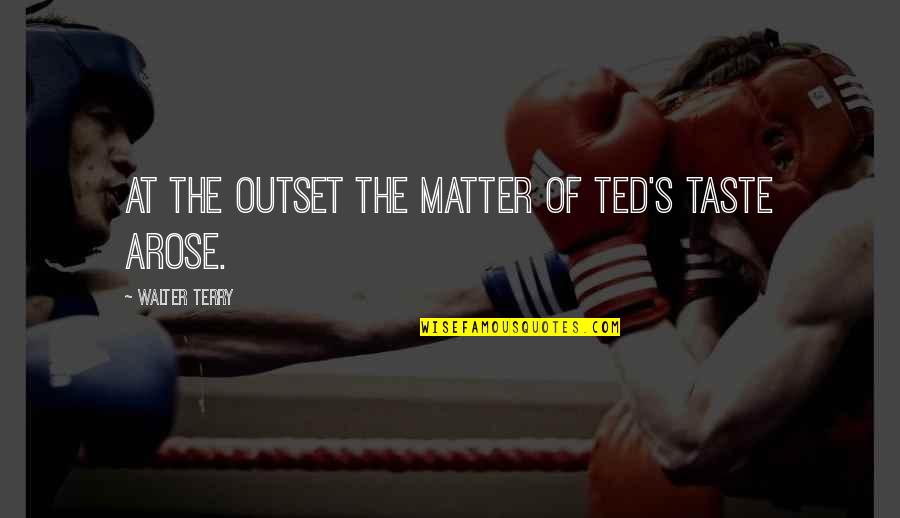 Orangyal Gasztroh Z Quotes By Walter Terry: At the outset the matter of Ted's taste