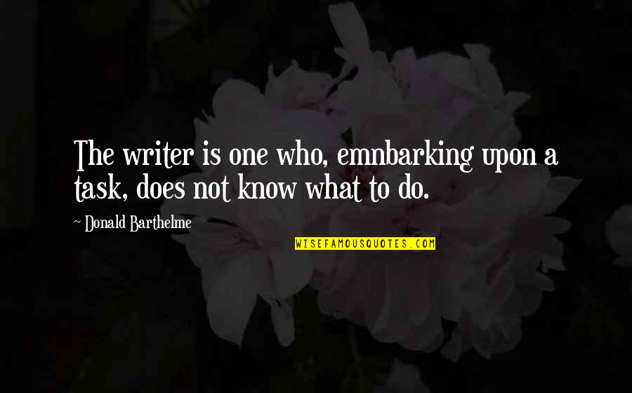 Oras Daycare Quotes By Donald Barthelme: The writer is one who, emnbarking upon a