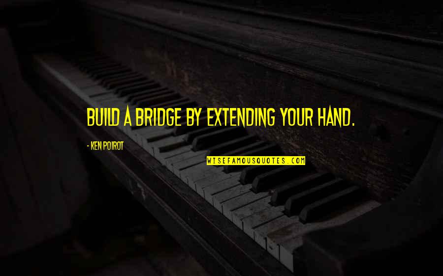 Orbegozo Electrodomesticos Quotes By Ken Poirot: Build a bridge by extending your hand.