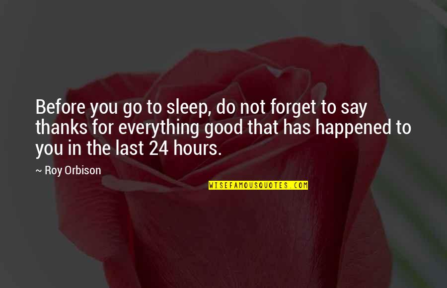 Orbison Quotes By Roy Orbison: Before you go to sleep, do not forget