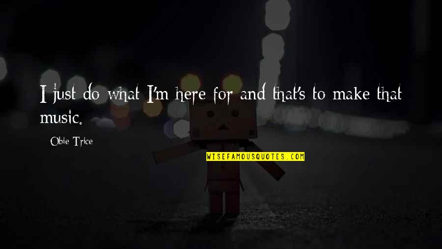 Ordenada En Quotes By Obie Trice: I just do what I'm here for and