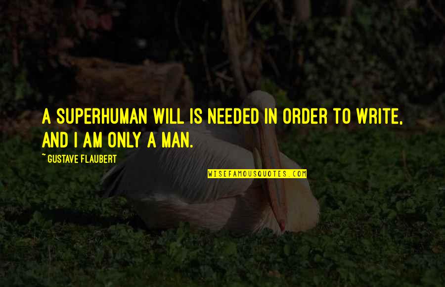 Order Will Quotes By Gustave Flaubert: A superhuman will is needed in order to