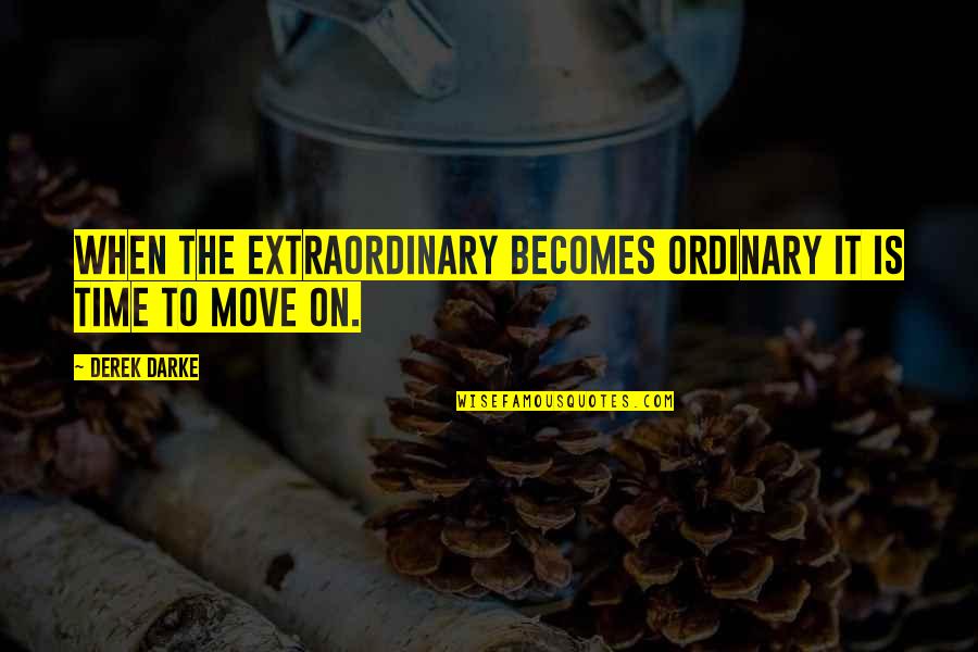 Ordinary Is Extraordinary Quotes By Derek Darke: When the extraordinary becomes ordinary it is time