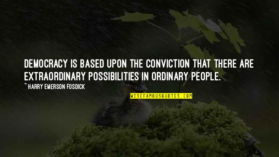 Ordinary Is Extraordinary Quotes By Harry Emerson Fosdick: Democracy is based upon the conviction that there