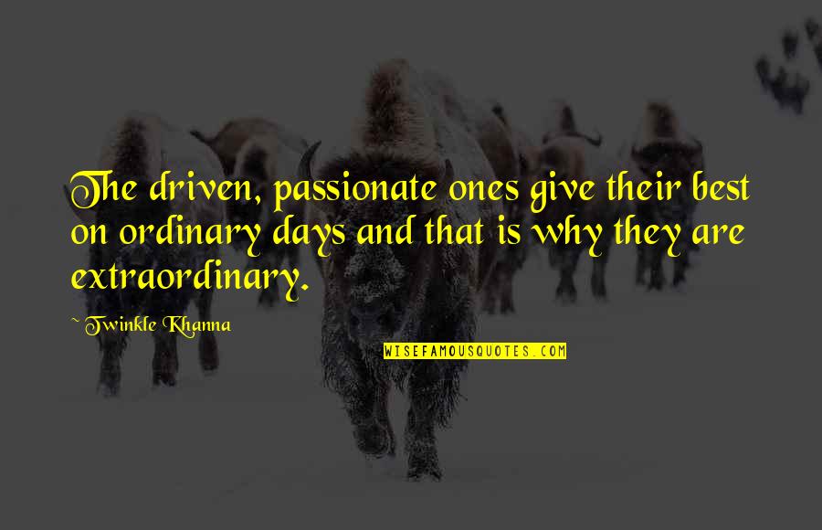 Ordinary Is Extraordinary Quotes By Twinkle Khanna: The driven, passionate ones give their best on